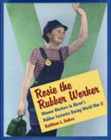 Rosie the Rubber Worker: Women Workers in Akron's Rubber Factories During World War II 0873386671 Book Cover