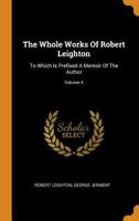 The Whole Works Of Robert Leighton: To Which Is Prefixed A Memoir Of The Author; Volume 4 0343537702 Book Cover