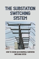 The Substation Switching System: How To Choose An Economical Substation Switching System: Substation Switching System B099TX84Q7 Book Cover
