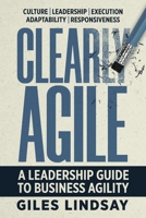 Clearly Agile: A leadership guide to business agility 1788605489 Book Cover