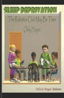Sleep Deprivation: The Robotics Club May Be Their Only Hope 0578879158 Book Cover
