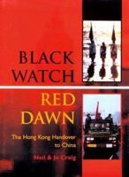 BLACK WATCH, RED DAWN: The Hong Kong Handover to China 1857532600 Book Cover