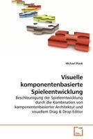Visuelle komponentenbasierte Spieleentwicklung: Beschleunigung der Spieleentwicklung durch die Kombination von komponentenbasierter Architektur und visuellem Drag 3639221834 Book Cover