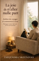 La joie de n’aller nulle part: Arrêtez de voyager et commencez à vivre (French Edition) B0GH2FGSTP Book Cover
