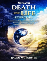 Between Death and Life Exercises: Consciousness, Reincarnation, and the Afterlife Framework Interpreted Through Dolores Cannon’s Case Studies B0GFTF6MM6 Book Cover
