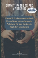 Dimwit IPhone 12 Pro: IPhone 12 Pro User Guide For Beginners 8835421136 Book Cover