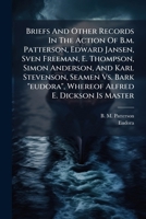 Briefs And Other Records In The Action Of B.m. Patterson, Edward Jansen, Sven Freeman, E. Thompson, Simon Anderson, And Karl Stevenson, Seamen Vs. Bark "eudora", Whereof Alfred E. Dickson Is Master 1245593854 Book Cover