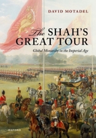 The Shah's Great Tour: Global Monarchy in the Imperial Age 0198784031 Book Cover