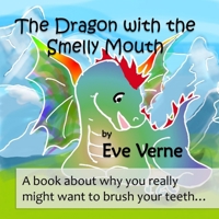 The Dragon with the Smelly Mouth: A book about why you really might want to brush your teeth... B0CL1WP1ZK Book Cover