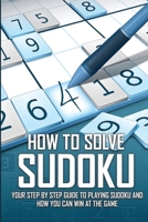 How To Solve Sudoku - Your Step By Step Guide To Playing Sudoku And How You Can Win At The Game: Sudoku Books 2020 B08ZBRK1M5 Book Cover