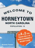 Welcome to Horneytown, North Carolina, Population: 15: An Insider's Guide to 201 of the World's Weirdest and Wildest Places 1440504547 Book Cover