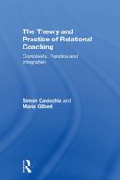 The Theory and Practice of Relational Coaching: Complexity, Paradox and Integration 0415643244 Book Cover
