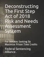 Deconstructing The First Step Act of 2018 Risk and Needs Assessment System: For Inmates Seeking To Maximize Prison Time Credits 1082748919 Book Cover