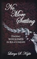 No More Settling: Finding Wholeness in Relationships 1942650752 Book Cover