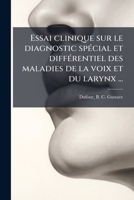 Essai clinique sur le diagnostic spécial et différentiel des maladies de la voix et du larynx ... 1172592845 Book Cover