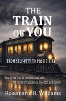 The Train of You: From Self-Pity to Possibility B0GNRRLS2X Book Cover