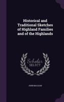 Historical and traditional sketches of Highland families, and of the Highlands 1141214792 Book Cover