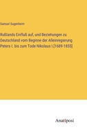 Rußlands Einfluß auf, und Beziehungen zu Deutschland vom Beginne der Alleinregierung Peters I. bis zum Tode Nikolaus I.[1689-1855] 3382000881 Book Cover