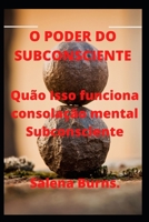 O PODER DO SUBCONSCIENTE: Quão Isso funciona consolação mental Subconsciente. B0B2V26YSZ Book Cover