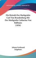Die Heirath Des Markgrafen Carl Von Brandenburg Mit Der Markgrafin Catharina Von Balbiano (1856) 1166739295 Book Cover