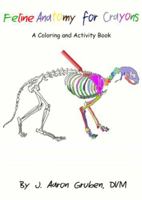 Feline Anatomy for Crayons : A Coloring and Activity Book 1733910549 Book Cover