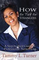 How To Talk to Strangers ~ A Step-by-Step Guide to Professional Networking 0615419399 Book Cover