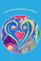 A Day in the Life and Heart of a Mother 1494365103 Book Cover
