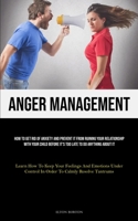 Anger Management: How To Get Rid Of Anxiety And Prevent It From Ruining Your Relationship With Your Child Before It's Too Late To Do Anything About It ... Control In Order To Calmly Resolve Tantrums) 1835730078 Book Cover
