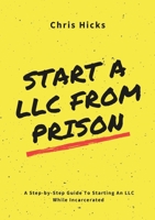 Start A LLC From Prison: A Step-by-Step Guide to Starting A LLC While Incarcerated B0CM1FYCC7 Book Cover