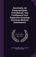 Exercitatio Ad Emmenologiam Freindianam, Qua Fundamenti Loco Suppositae Quaedam Doctrinae Modeste Examinantur 1286070988 Book Cover