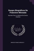 Rasgos Biogr�ficos de Francisco Moraz�n: Apuntes Para La Historia de Centro-Am�rica 1377612139 Book Cover