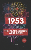 1953 - The Year Legends were Born: The Perfect Book for Everyone Born in 1953 B0GZZDTV3H Book Cover