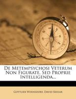 De Metempsychosi Veterum Non Figurate, Sed Proprie Intelligenda... 1274339715 Book Cover