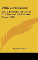 Della Correlazione: Tra La Formula Dell' Azione E La Sentenza Nel Processo Penale (1899) 1160419841 Book Cover