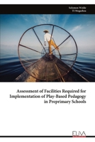 Assessment of Facilities Required for Implementation of Play-Based Pedagogy in Preprimary Schools 9999339166 Book Cover