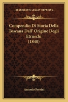 Compendio Di Storia Della Toscana Dall' Origine Degli Etruschi (1840) 1287720323 Book Cover