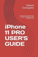 iPhone 11 PRO USER'S GUIDE: A Practical Guide With Tips & Tricks To Mastering The iPhone 11 Pro 1701195844 Book Cover