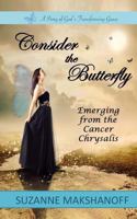 Consider the Butterfly: Emerging from the Cancer Chrysalis 1492798991 Book Cover