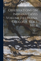 Observations on Indiana caves Volume Fieldiana, Geology, Vol.1, No.8 B0BPRVFBJR Book Cover