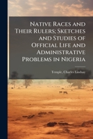 Native Races and Their Rulers; Sketches and Studies of Official Life and Administrative Problems in Nigeria B0FJRKPZRK Book Cover