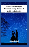 How to Find the Right Woman to Marry- Secrets of Healthy Relationship null Book Cover