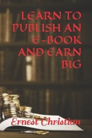 Learn to Publish an E-Book and Earn Big B09DMW9HJ2 Book Cover