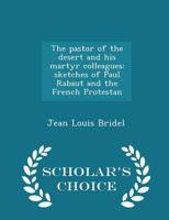 The Pastor of the Desert and His Martyr Colleagues: Sketches of Paul Rabaut and the French Protestan 110450121X Book Cover