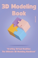 3D Modeling: "Crafting Virtual Realities: The Ultimate 3D Modeling Handbook" B0CHL7MBXV Book Cover