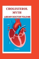 Cholesterol Myth: Lies My Doctor Told Me B0BYRDX8TW Book Cover