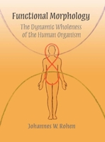 Functional Morphology, the Dynamic Wholeness of the Human Organism 0932776361 Book Cover