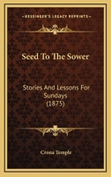 Seed To The Sower: Stories And Lessons For Sundays 1164921789 Book Cover