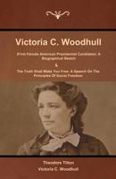 Victoria C. Woodhull (First Female American Presidential Candidate): A Biographical Sketch and the Truth Shall Make You Free: A Speech on the Principles of Social Freedom 1618952242 Book Cover