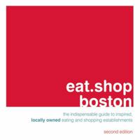 eat.shop.boston: The Indispensible Guide to Stylishly Unique, Locally Owned Eating and Shopping (eat.shop guides series) 0979955793 Book Cover