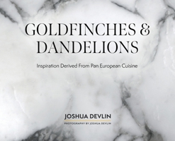 Goldfinches & Dandelions: Inspiration Derived from Pan European Cuisine 1805413147 Book Cover